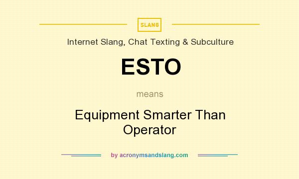 What does ESTO mean? It stands for Equipment Smarter Than Operator
