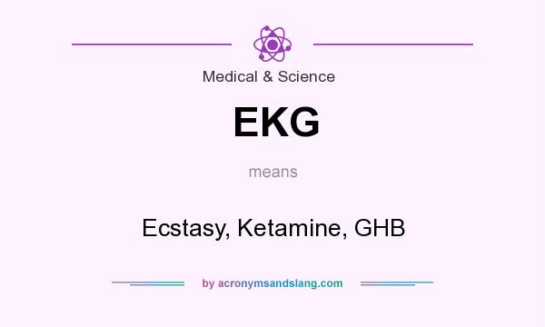 What does EKG mean? It stands for Ecstasy, Ketamine, GHB