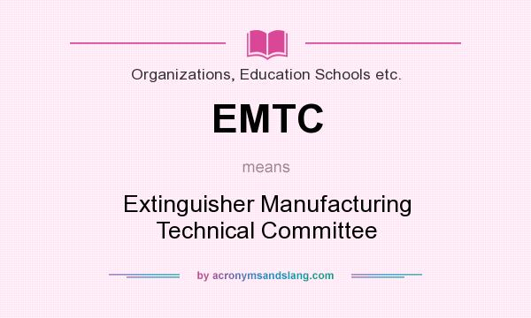 What does EMTC mean? It stands for Extinguisher Manufacturing Technical Committee
