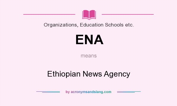 What does ENA mean? It stands for Ethiopian News Agency
