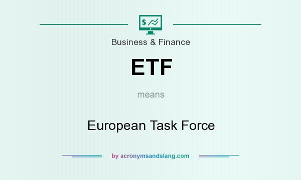 What does ETF mean? It stands for European Task Force