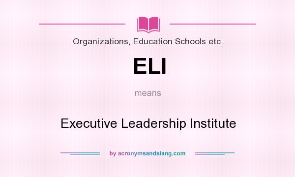 What does ELI mean? It stands for Executive Leadership Institute