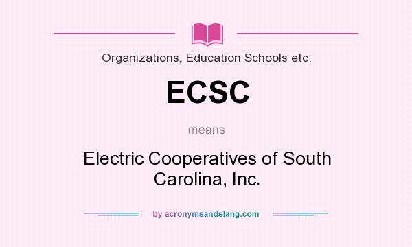 What does ECSC mean? It stands for Electric Cooperatives of South Carolina, Inc.