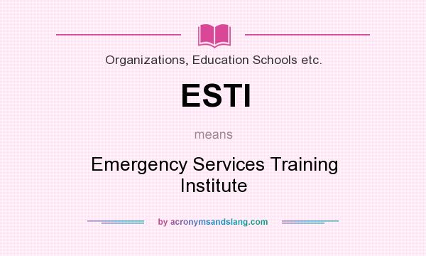 What does ESTI mean? It stands for Emergency Services Training Institute