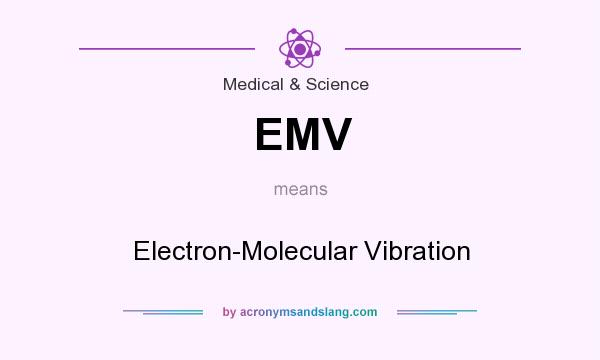 What does EMV mean? It stands for Electron-Molecular Vibration