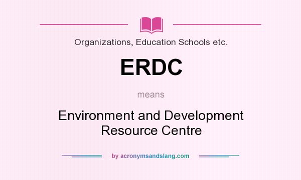 What does ERDC mean? It stands for Environment and Development Resource Centre