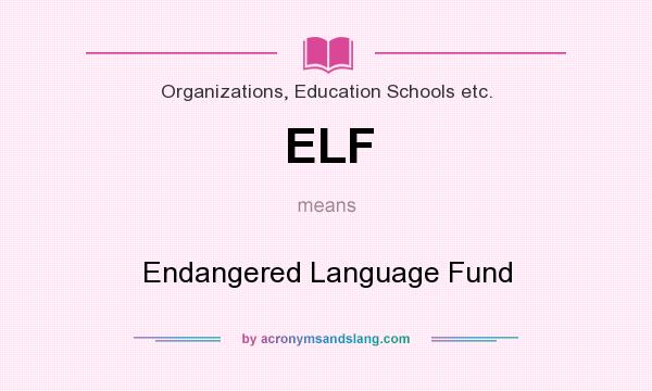 What does ELF mean? It stands for Endangered Language Fund