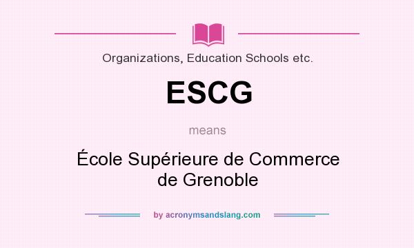 What does ESCG mean? It stands for École Supérieure de Commerce de Grenoble