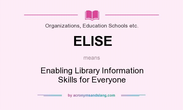 What does ELISE mean? It stands for Enabling Library Information Skills for Everyone