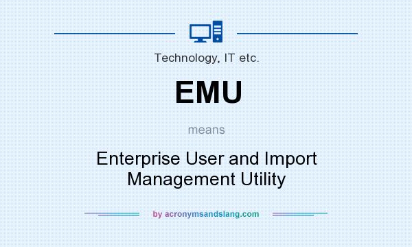 What does EMU mean? It stands for Enterprise User and Import Management Utility