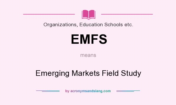 What does EMFS mean? It stands for Emerging Markets Field Study