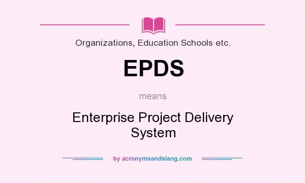 What does EPDS mean? It stands for Enterprise Project Delivery System