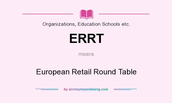 What does ERRT mean? It stands for European Retail Round Table