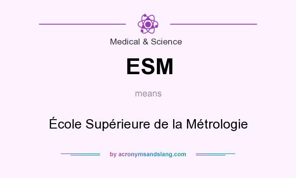 What does ESM mean? It stands for École Supérieure de la Métrologie