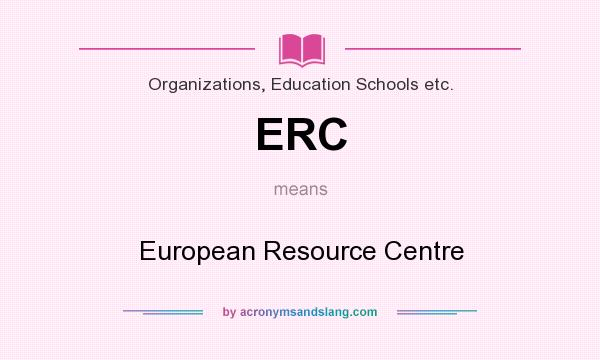 What does ERC mean? It stands for European Resource Centre