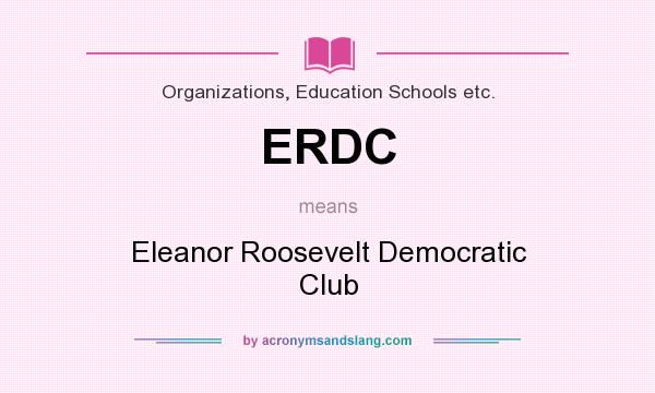 What does ERDC mean? It stands for Eleanor Roosevelt Democratic Club