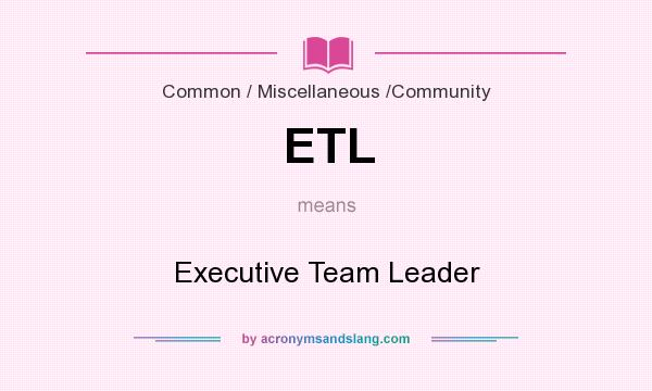 What does ETL mean? It stands for Executive Team Leader