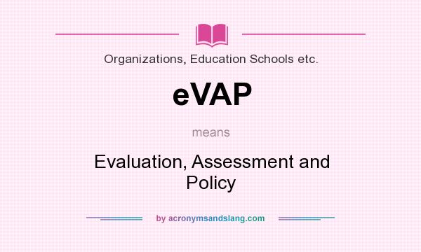 What does eVAP mean? It stands for Evaluation, Assessment and Policy