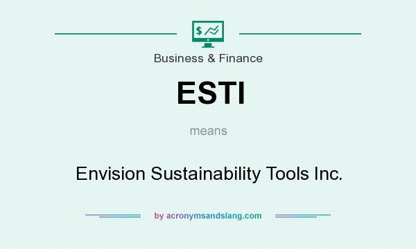 What does ESTI mean? It stands for Envision Sustainability Tools Inc.