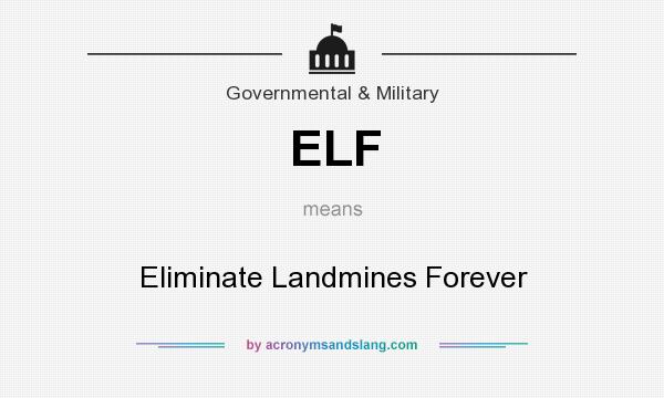 What does ELF mean? It stands for Eliminate Landmines Forever