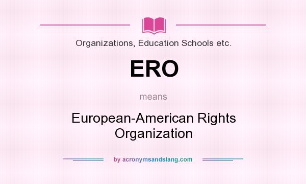 What does ERO mean? It stands for European-American Rights Organization