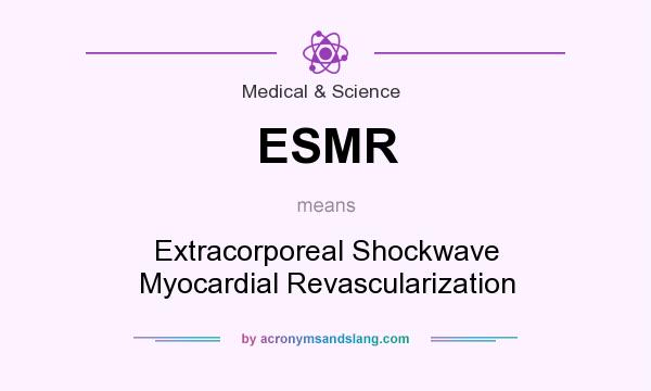 What does ESMR mean? It stands for Extracorporeal Shockwave Myocardial Revascularization