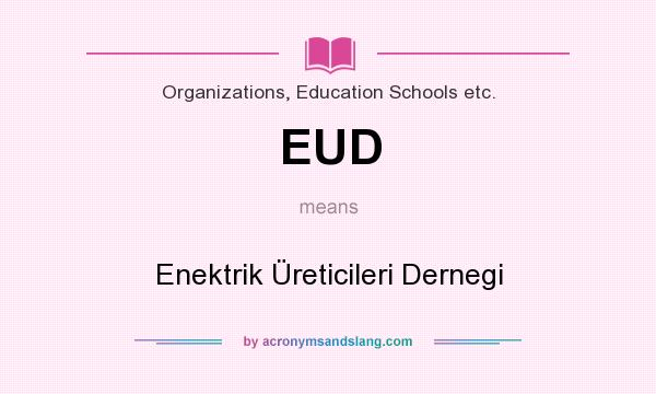 What does EUD mean? It stands for Enektrik Üreticileri Dernegi