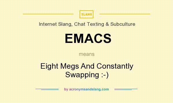 What does EMACS mean? It stands for Eight Megs And Constantly Swapping :-)