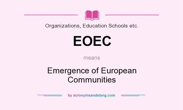 What does EOEC mean? It stands for Emergence of European Communities