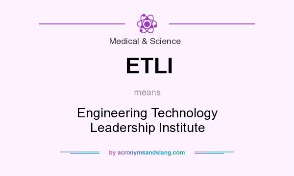 What does ETLI mean? It stands for Engineering Technology Leadership Institute
