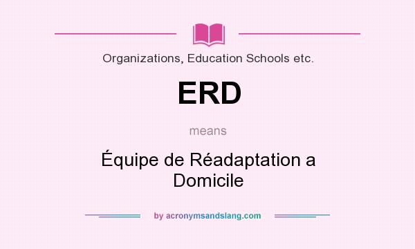 What does ERD mean? It stands for Équipe de Réadaptation a Domicile
