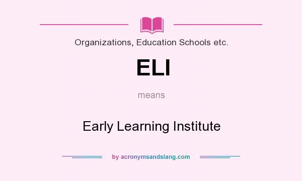 What does ELI mean? It stands for Early Learning Institute