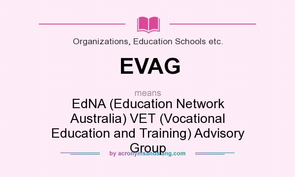 What does EVAG mean? It stands for EdNA (Education Network Australia) VET (Vocational Education and Training) Advisory Group
