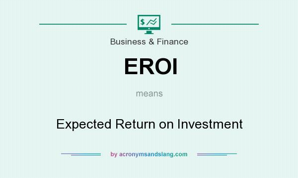 What does EROI mean? It stands for Expected Return on Investment