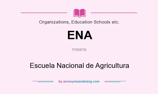 What does ENA mean? It stands for Escuela Nacional de Agricultura