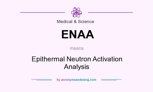 What does ENAA mean? It stands for Epithermal Neutron Activation Analysis