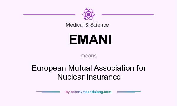 What does EMANI mean? It stands for European Mutual Association for Nuclear Insurance