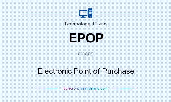 What does EPOP mean? It stands for Electronic Point of Purchase