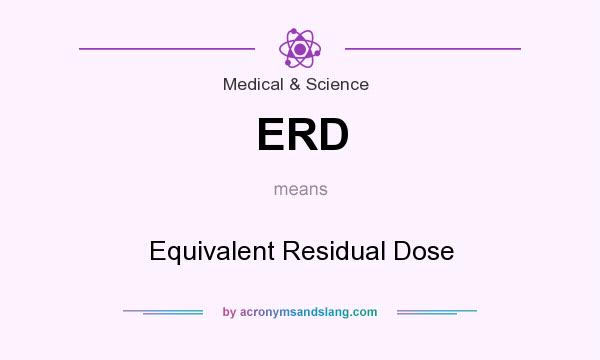 What does ERD mean? It stands for Equivalent Residual Dose