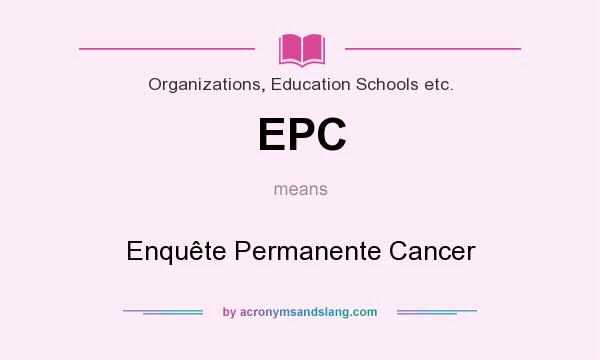 What does EPC mean? It stands for Enquête Permanente Cancer