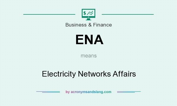 What does ENA mean? It stands for Electricity Networks Affairs
