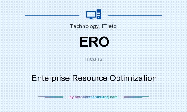 What does ERO mean? It stands for Enterprise Resource Optimization