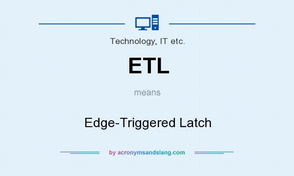 What does ETL mean? It stands for Edge-Triggered Latch