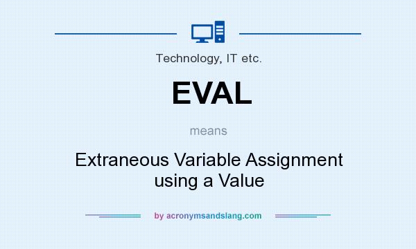 What does EVAL mean? It stands for Extraneous Variable Assignment using a Value