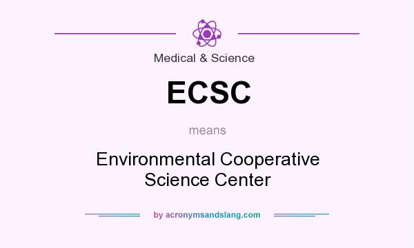 What does ECSC mean? It stands for Environmental Cooperative Science Center