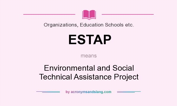 What does ESTAP mean? It stands for Environmental and Social Technical Assistance Project
