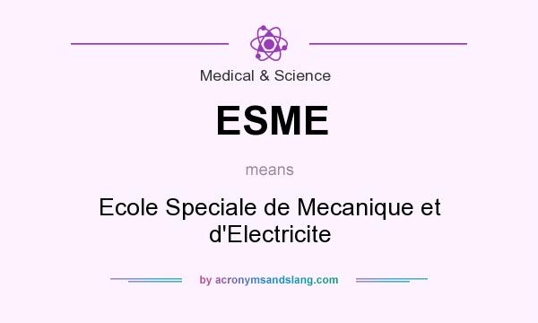 What does ESME mean? It stands for Ecole Speciale de Mecanique et d`Electricite