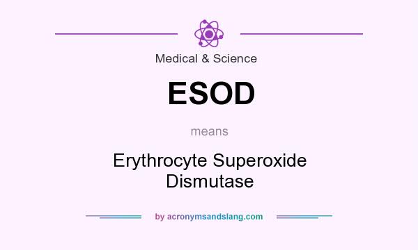 What does ESOD mean? It stands for Erythrocyte Superoxide Dismutase