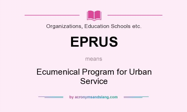 What does EPRUS mean? It stands for Ecumenical Program for Urban Service
