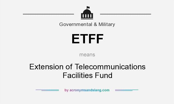 What does ETFF mean? It stands for Extension of Telecommunications Facilities Fund